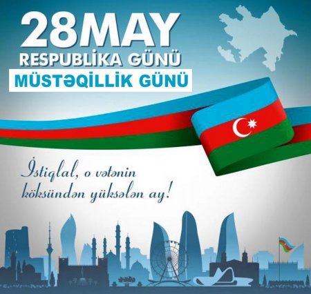 28 May –Şərqin ilk demokratik, hüquqi, dünyəvi və parlamentli respublikasının yaradıldığı gün